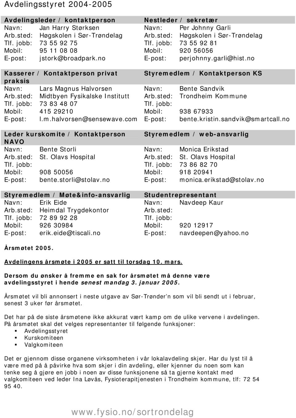 com Leder kurskomite / Kontaktperson NAVO Navn: Bente Storli Arb.sted: St. Olavs Hospital Tlf. jobb: Mobil: 908 50056 E-post: bente.storli@stolav.