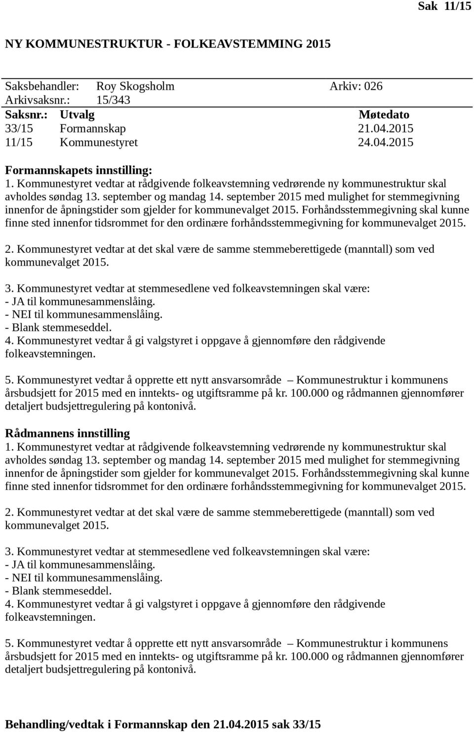 september 2015 med mulighet for stemmegivning innenfor de åpningstider som gjelder for kommunevalget 2015.