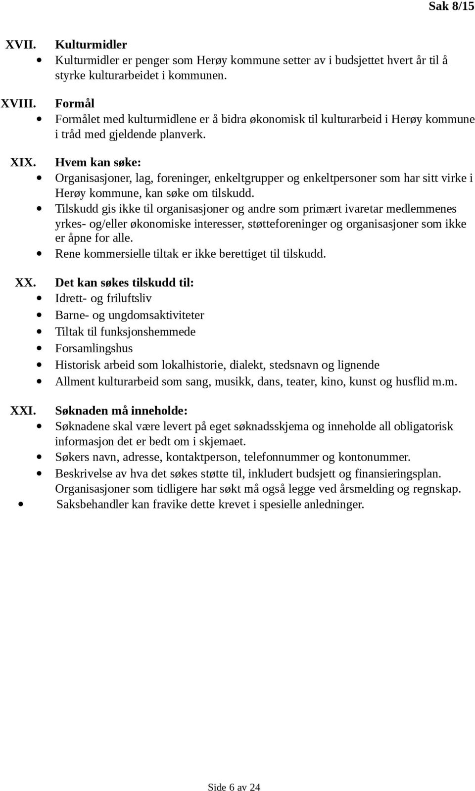 Hvem kan søke: Organisasjoner, lag, foreninger, enkeltgrupper og enkeltpersoner som har sitt virke i Herøy kommune, kan søke om tilskudd.