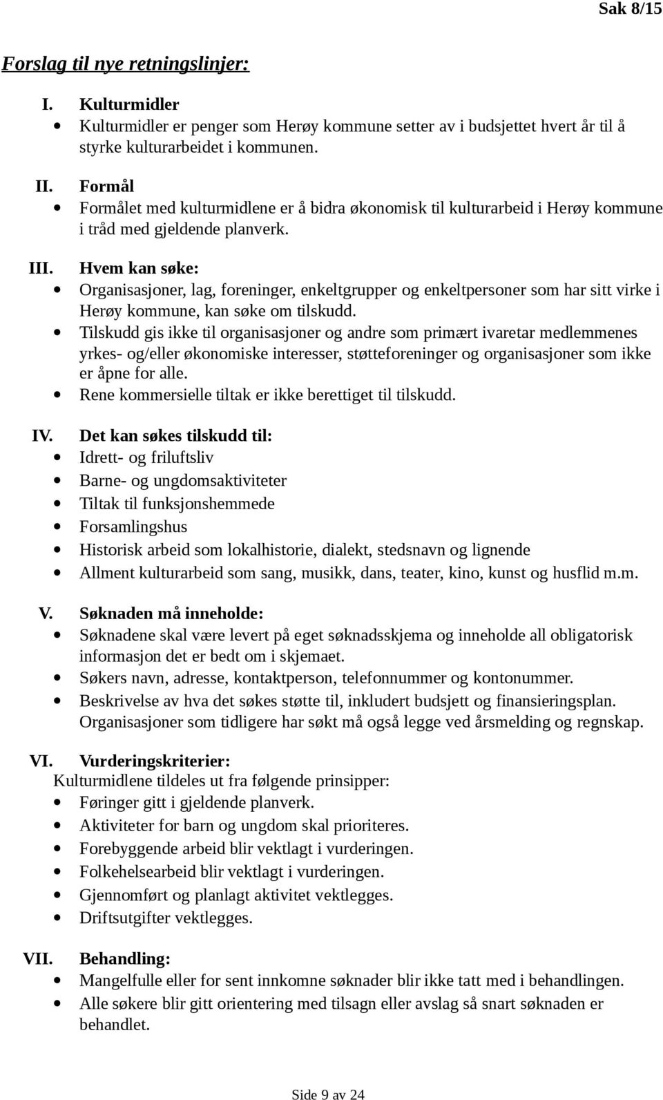 Hvem kan søke: Organisasjoner, lag, foreninger, enkeltgrupper og enkeltpersoner som har sitt virke i Herøy kommune, kan søke om tilskudd.