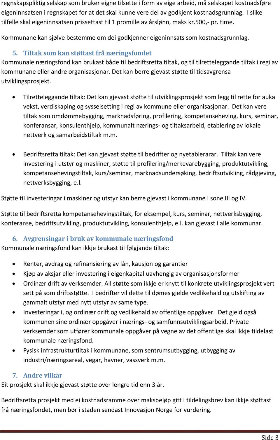 Tiltak som kan støttast frå næringsfondet Kommunale næringsfond kan brukast både til bedriftsretta tiltak, og til tilretteleggande tiltak i regi av kommunane eller andre organisasjonar.