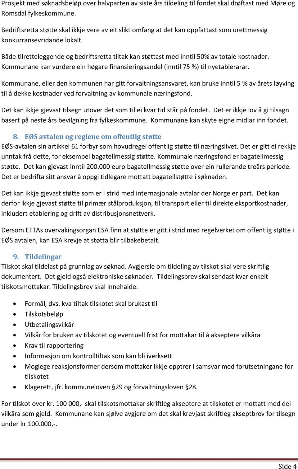 Både tilretteleggende og bedriftsretta tiltak kan støttast med inntil 50% av totale kostnader. Kommunane kan vurdere ein høgare finansieringsandel (inntil 75 %) til nyetablerarar.