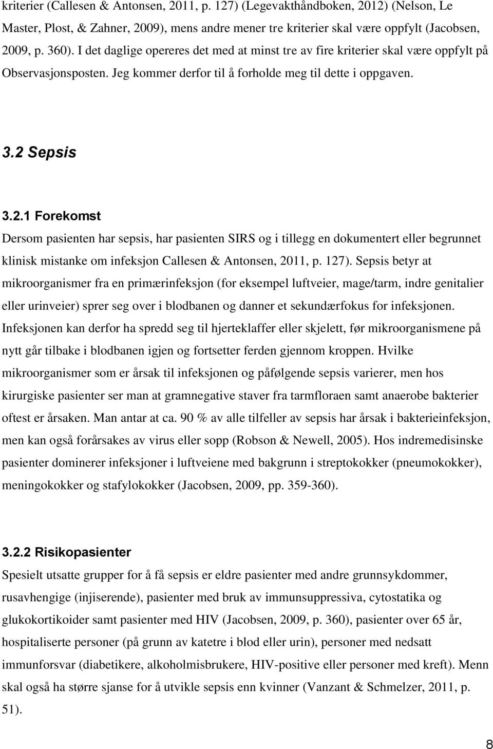 Sepsis 3.2.1 Forekomst Dersom pasienten har sepsis, har pasienten SIRS og i tillegg en dokumentert eller begrunnet klinisk mistanke om infeksjon Callesen & Antonsen, 2011, p. 127).