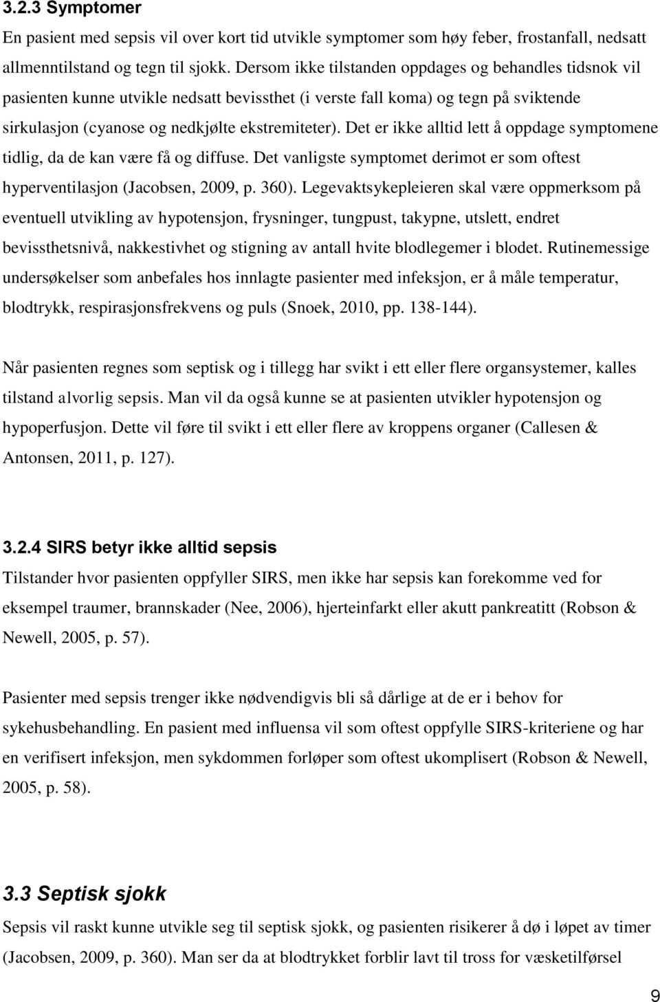 Det er ikke alltid lett å oppdage symptomene tidlig, da de kan være få og diffuse. Det vanligste symptomet derimot er som oftest hyperventilasjon (Jacobsen, 2009, p. 360).