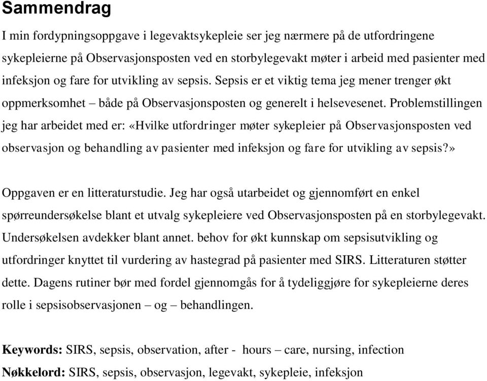 Problemstillingen jeg har arbeidet med er: «Hvilke utfordringer møter sykepleier på Observasjonsposten ved observasjon og behandling av pasienter med infeksjon og fare for utvikling av sepsis?