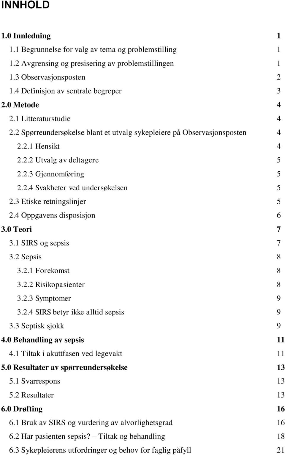 3 Etiske retningslinjer 5 2.4 Oppgavens disposisjon 6 3.0 Teori 7 3.1 SIRS og sepsis 7 3.2 Sepsis 8 3.2.1 Forekomst 8 3.2.2 Risikopasienter 8 3.2.3 Symptomer 9 3.2.4 SIRS betyr ikke alltid sepsis 9 3.