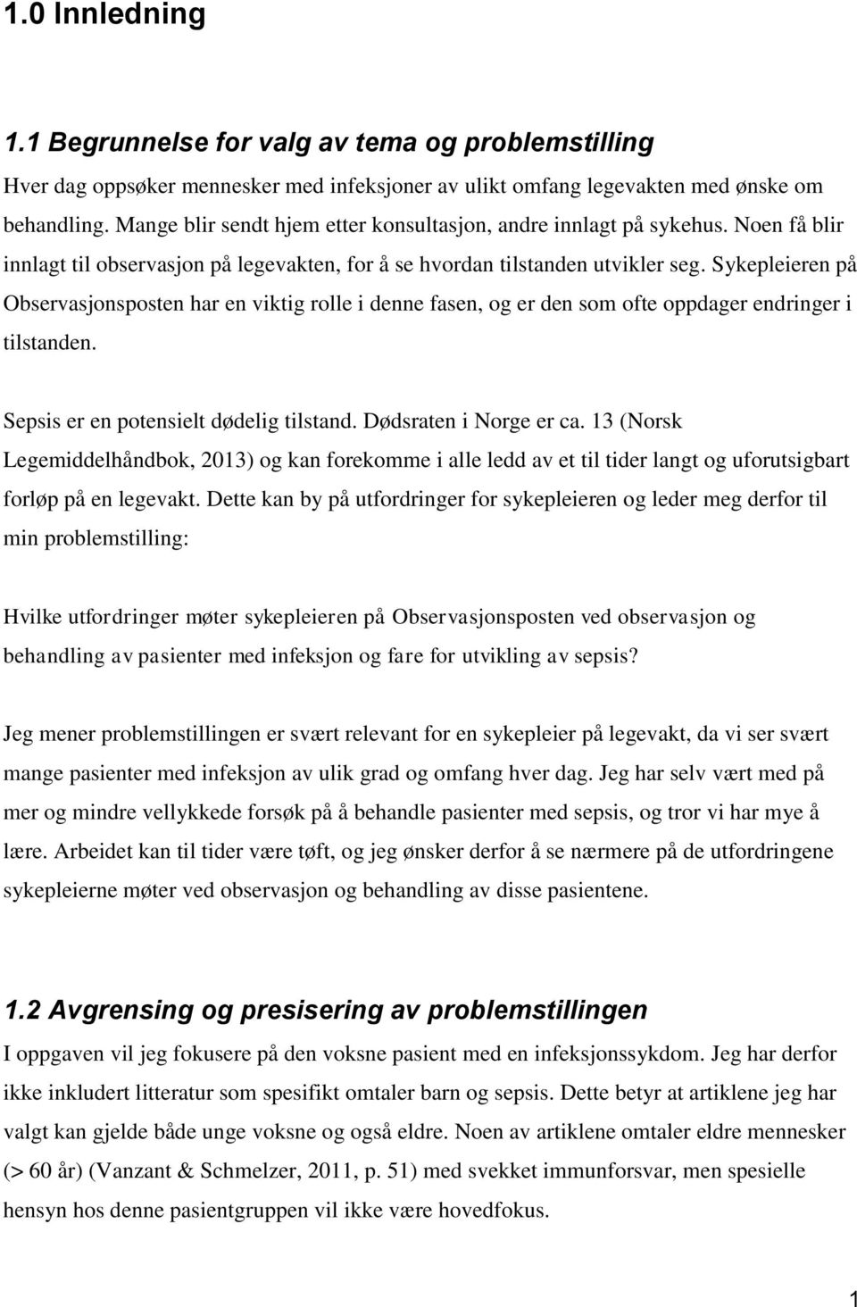 Sykepleieren på Observasjonsposten har en viktig rolle i denne fasen, og er den som ofte oppdager endringer i tilstanden. Sepsis er en potensielt dødelig tilstand. Dødsraten i Norge er ca.