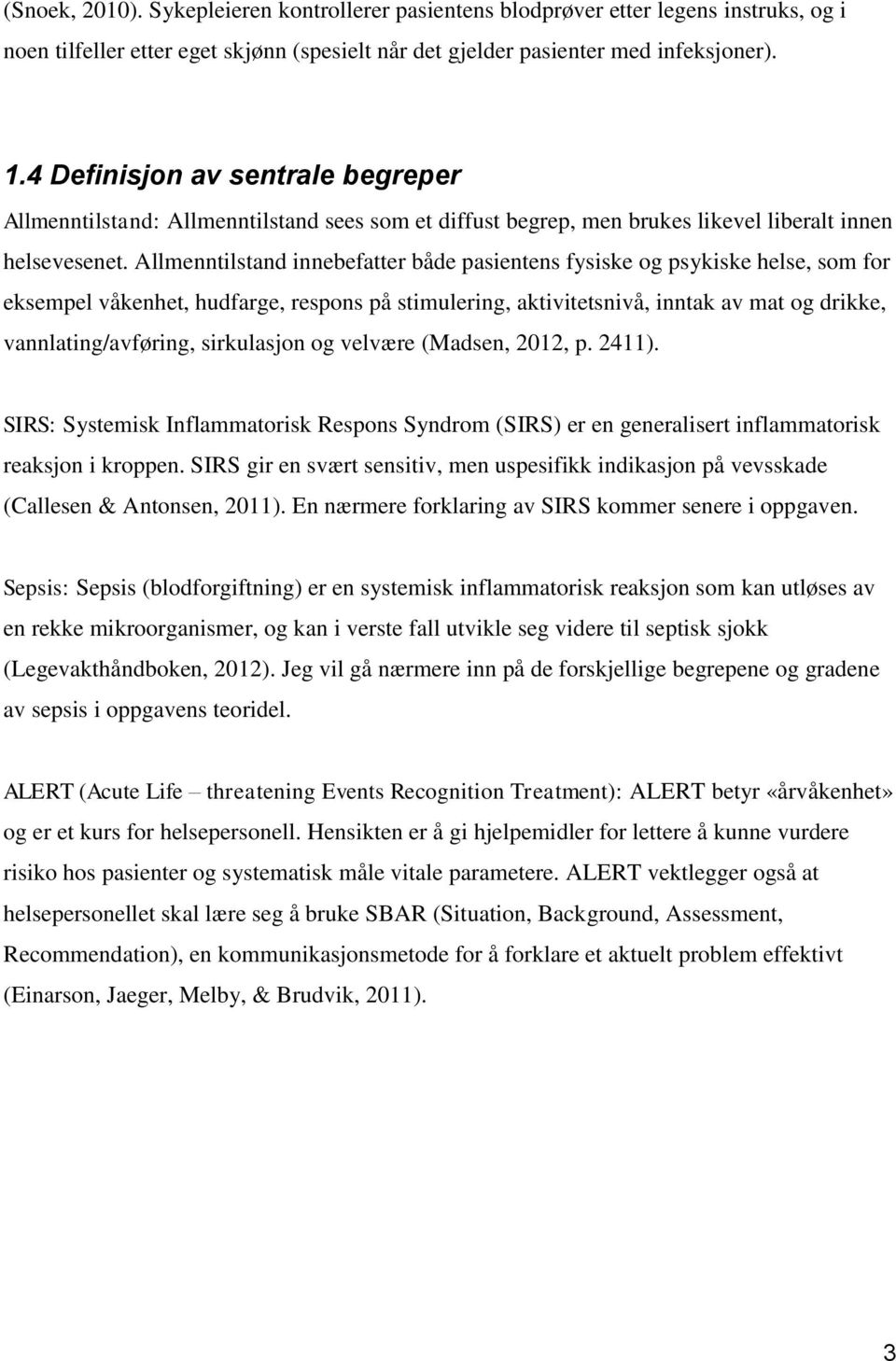 Allmenntilstand innebefatter både pasientens fysiske og psykiske helse, som for eksempel våkenhet, hudfarge, respons på stimulering, aktivitetsnivå, inntak av mat og drikke, vannlating/avføring,