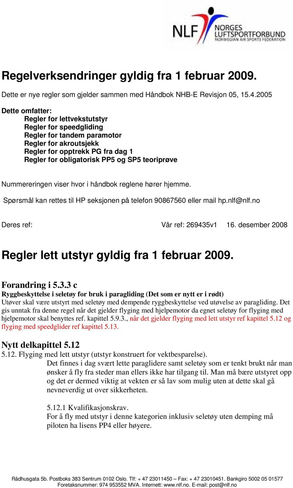 teoriprøve Nummereringen viser hvor i håndbok reglene hører hjemme. Spørsmål kan rettes til HP seksjonen på telefon 90867560 eller mail hp.nlf@nlf.no Deres ref: Vår ref: 269435v1 16.