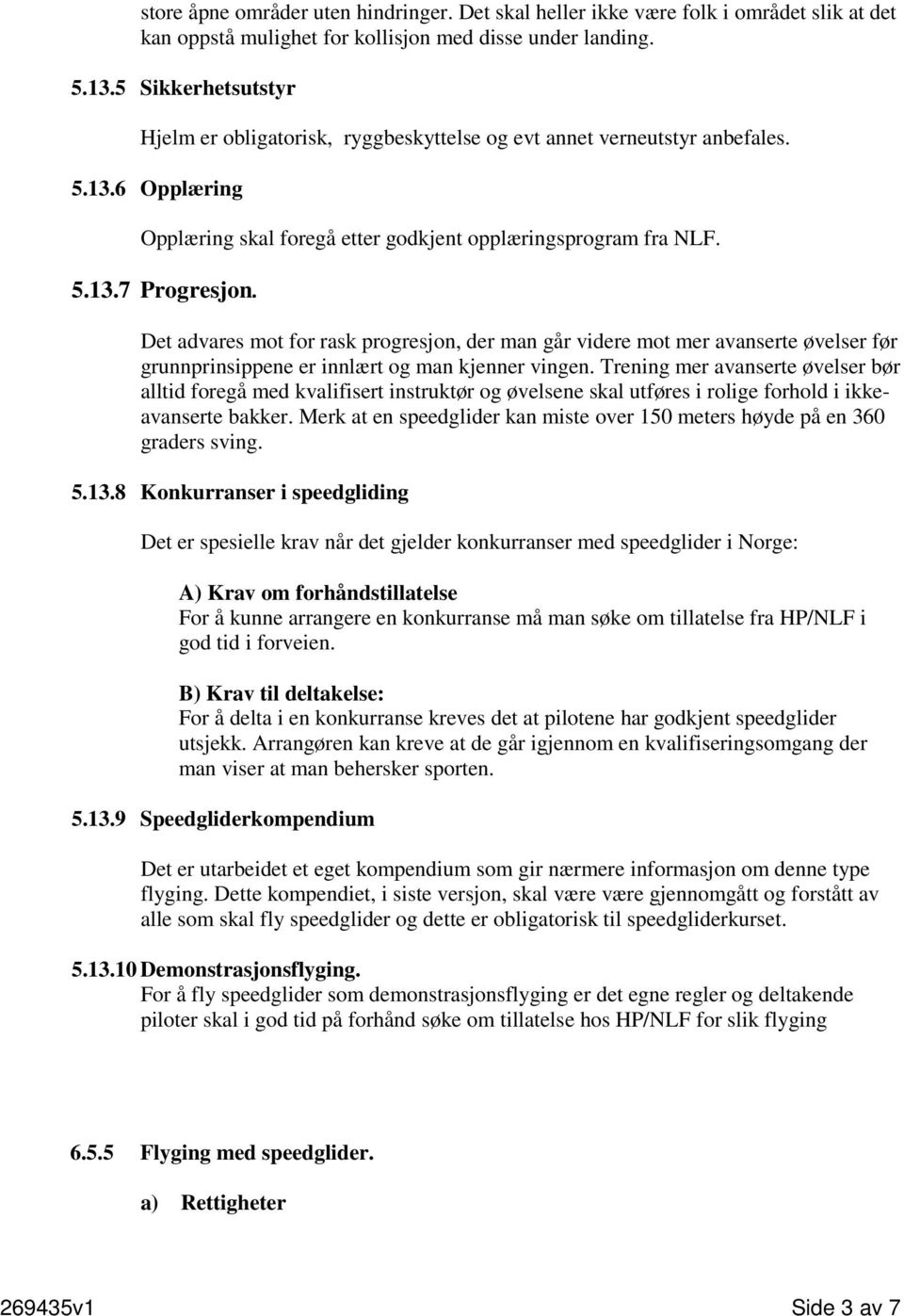 Det advares mot for rask progresjon, der man går videre mot mer avanserte øvelser før grunnprinsippene er innlært og man kjenner vingen.