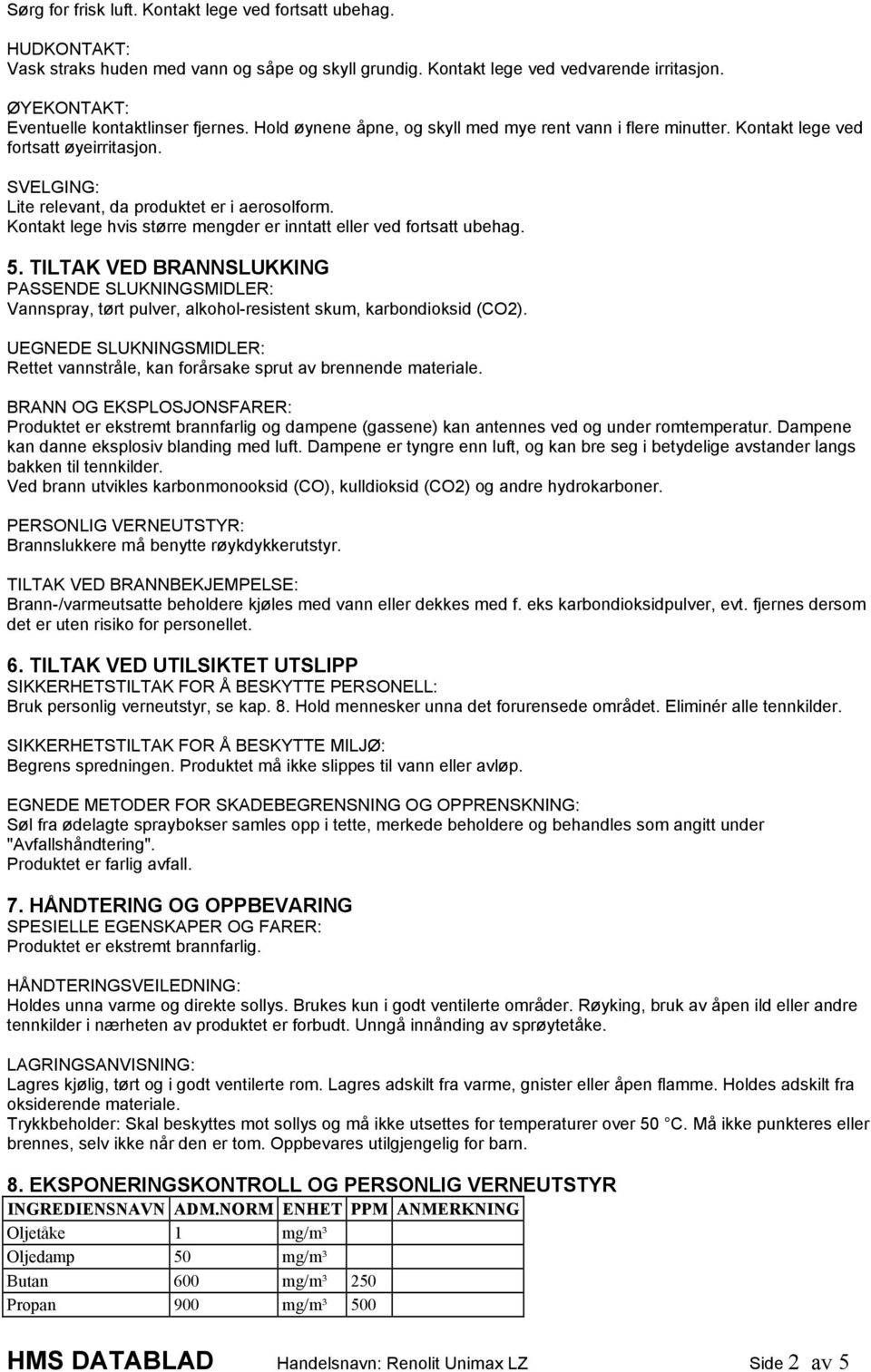 SVELGING: Lite relevant, da produktet er i aerosolform. Kontakt lege hvis større mengder er inntatt eller ved fortsatt ubehag. 5.