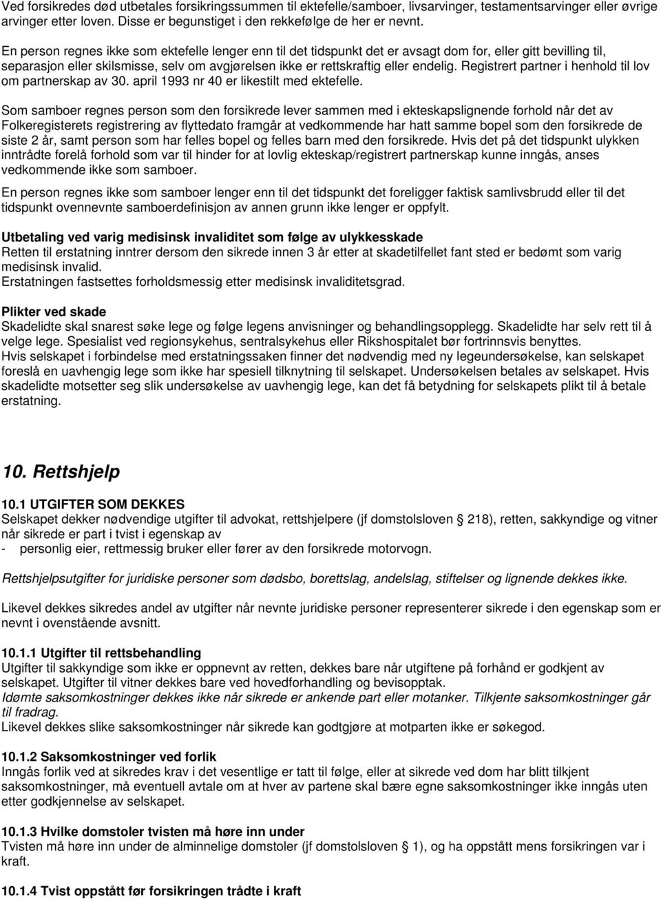 Registrert partner i henhold til lov om partnerskap av 30. april 1993 nr 40 er likestilt med ektefelle.