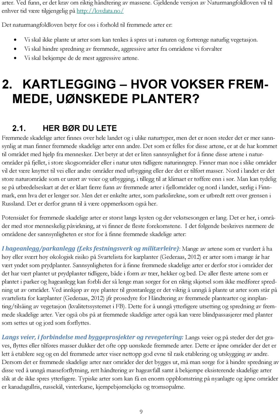 Vi skal hindre spredning av fremmede, aggressive arter fra områdene vi forvalter Vi skal bekjempe de de mest aggressive artene. 2. KARTLEGGING HVOR VOKSER FREM- MEDE, UØNSKEDE PLANTER? 2.1.