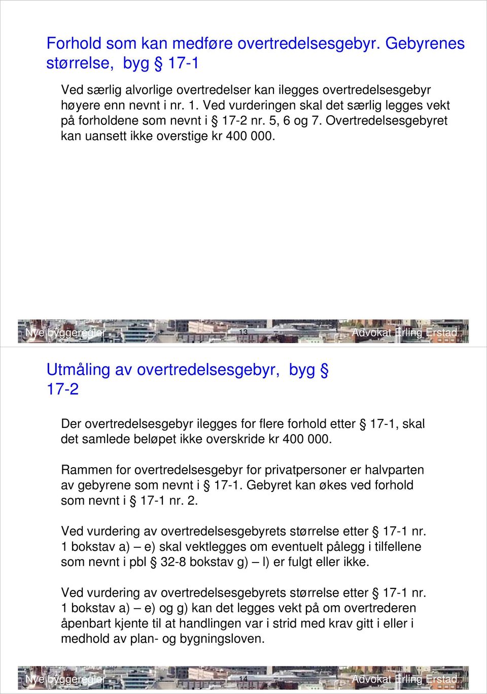 13 Utmåling av overtredelsesgebyr, byg 17-2 Der overtredelsesgebyr ilegges for flere forhold etter 17-1 1, skal det samlede beløpet ikke overskride kr 400 000.