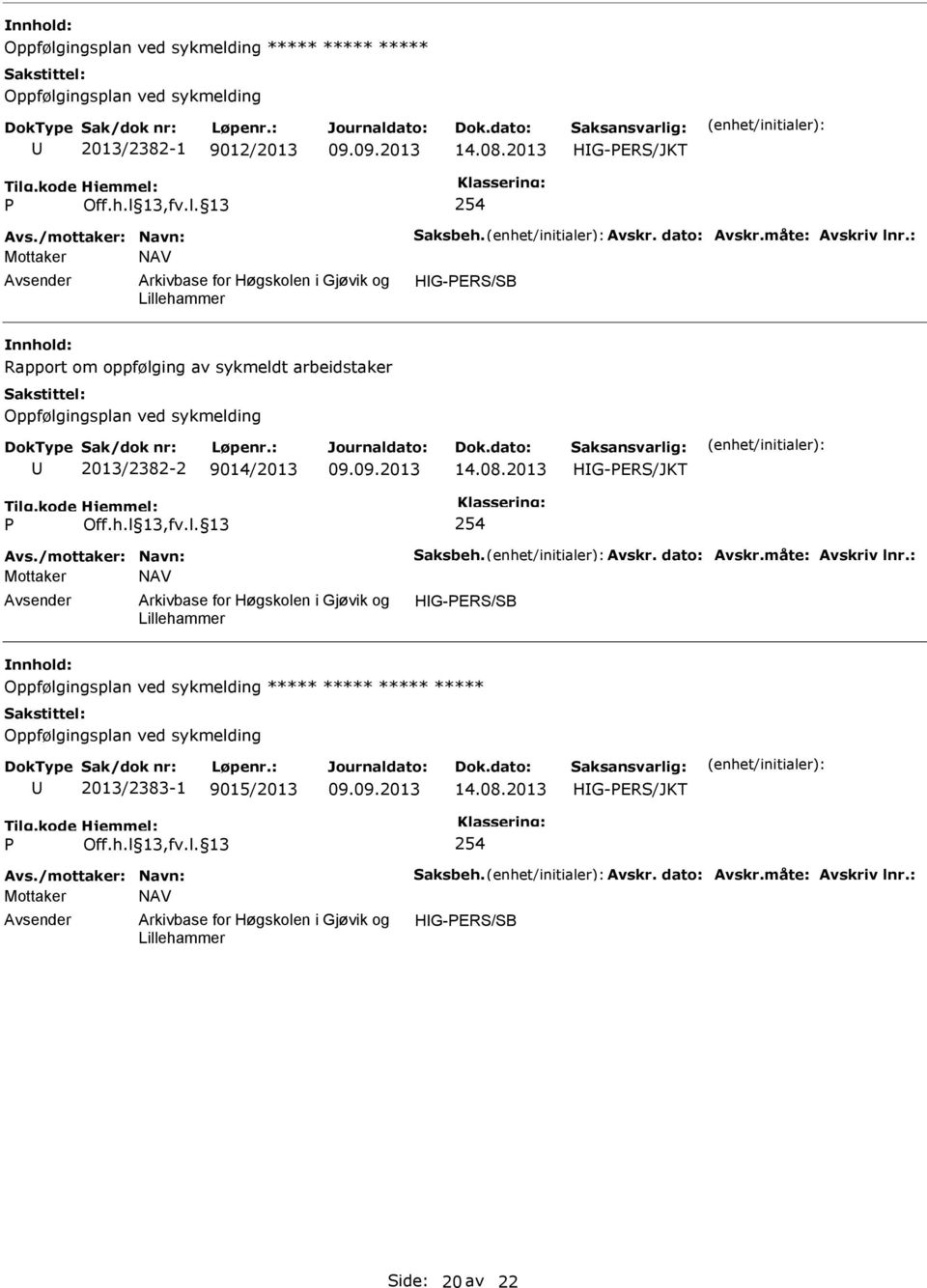 l 13,fv.l. 13 254 Avs./mottaker: Navn: aksbeh. Avskr. dato: Avskr.måte: Avskriv lnr.