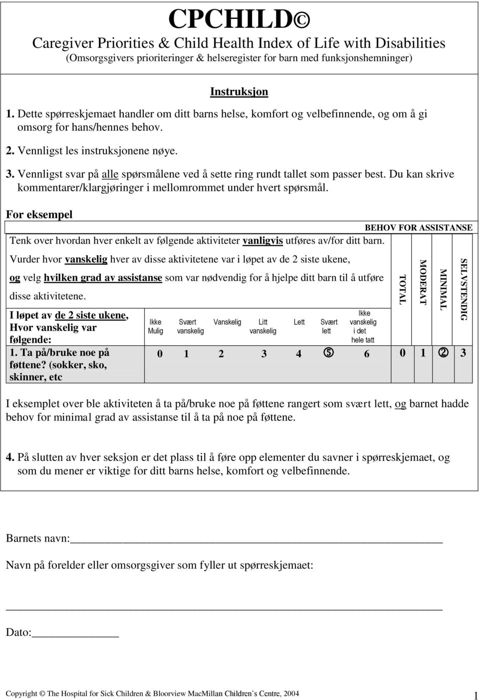 Vennligst svar på alle spørsmålene ved å sette ring rundt tallet som passer best. Du kan skrive kommentarer/klargjøringer i mellomrommet under hvert spørsmål.