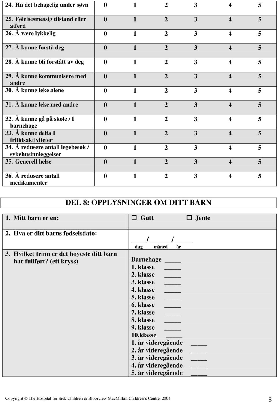 Å redusere antall medikamenter DEL 8: OPPLYSNINGER OM DITT BARN 1. Mitt barn er en: Gutt Jente 2. Hva er ditt barns fødselsdato: 3. Hvilket trinn er det høyeste ditt barn har fullført?