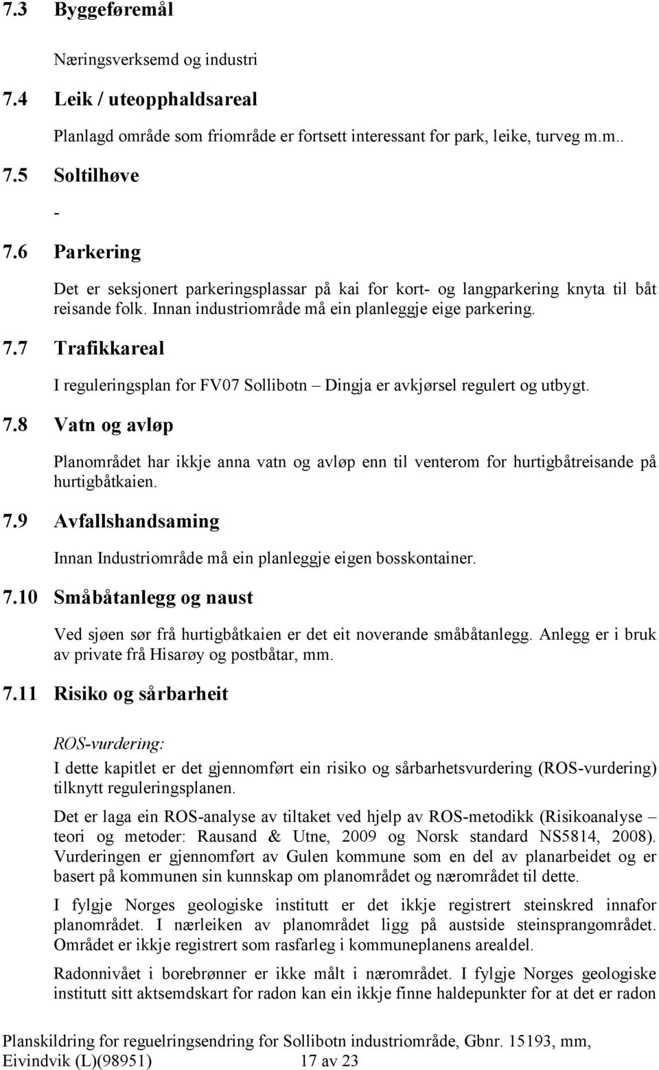 7 Trafikkareal I reguleringsplan for FV07 Sollibotn Dingja er avkjørsel regulert og utbygt. 7.