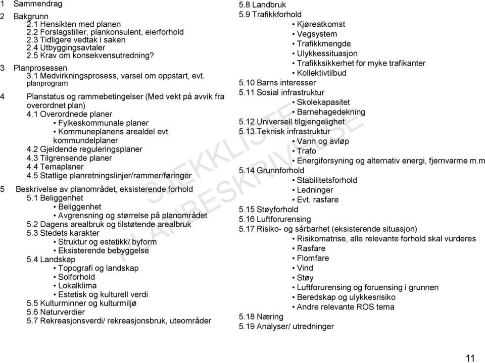 1 Overordnede planer Fylkeskommunale planer Kommuneplanens arealdel evt. kommundelplaner 4.2 Gjeldende reguleringsplaner 4.3 Tilgrensende planer 4.4 Temaplaner 4.