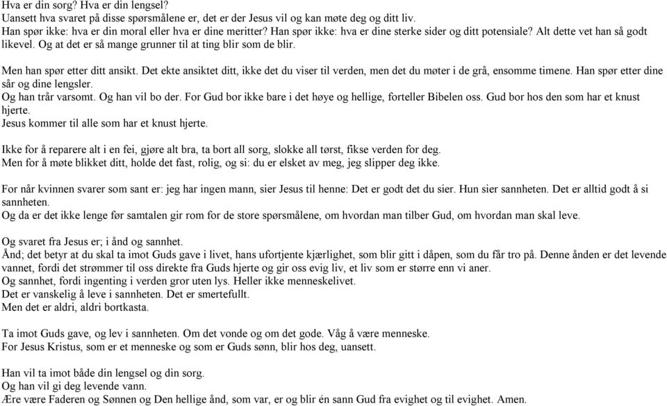 Det ekte ansiktet ditt, ikke det du viser til verden, men det du møter i de grå, ensomme timene. Han spør etter dine sår og dine lengsler. Og han trår varsomt. Og han vil bo der.