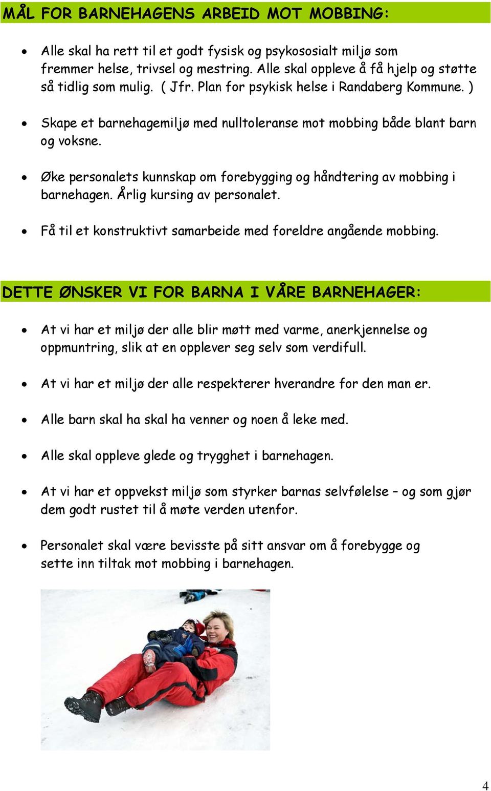 Øke personalets kunnskap om forebygging og håndtering av mobbing i barnehagen. Årlig kursing av personalet. Få til et konstruktivt samarbeide med foreldre angående mobbing.