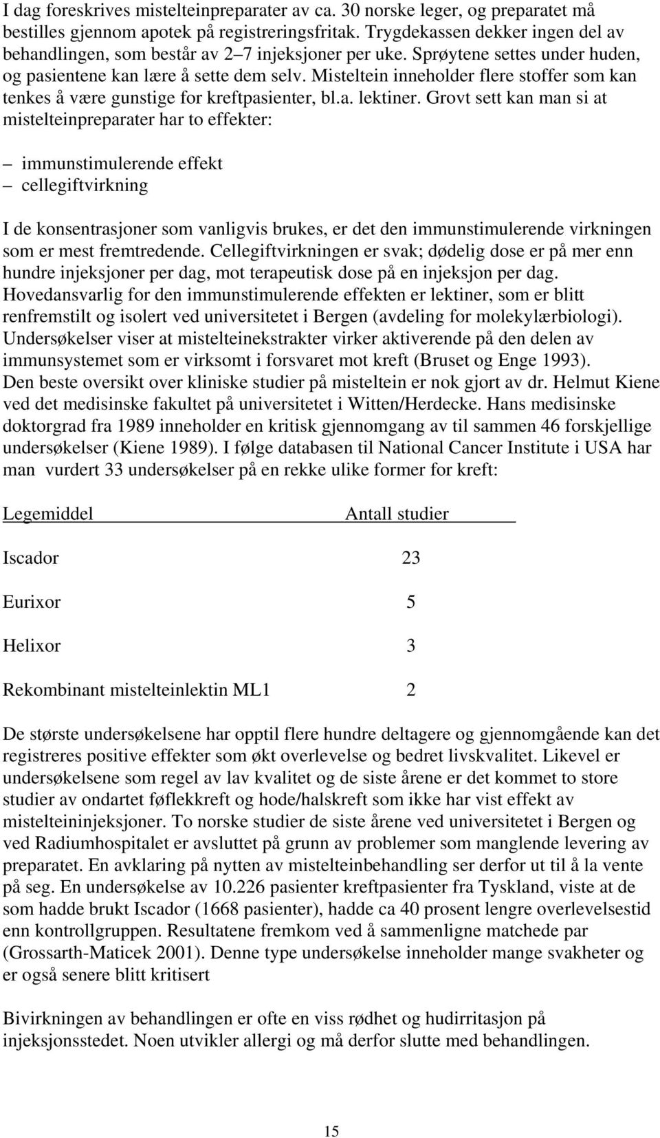 Misteltein inneholder flere stoffer som kan tenkes å være gunstige for kreftpasienter, bl.a. lektiner.