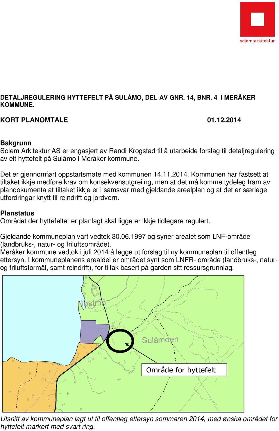 Det er gjennomført oppstartsmøte med kommunen 14.11.2014.