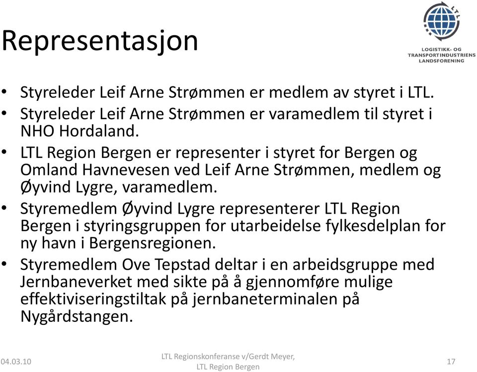 er representer i styret for Bergen og Omland Havnevesen ved Leif Arne Strømmen, medlem og Øyvind Lygre, varamedlem.