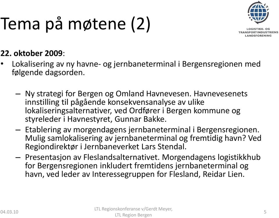 Etablering av morgendagens jernbaneterminal i Bergensregionen. Mulig samlokalisering av jernbaneterminal og fremtidig havn? Ved Regiondirektør i Jernbaneverket Lars Stendal.