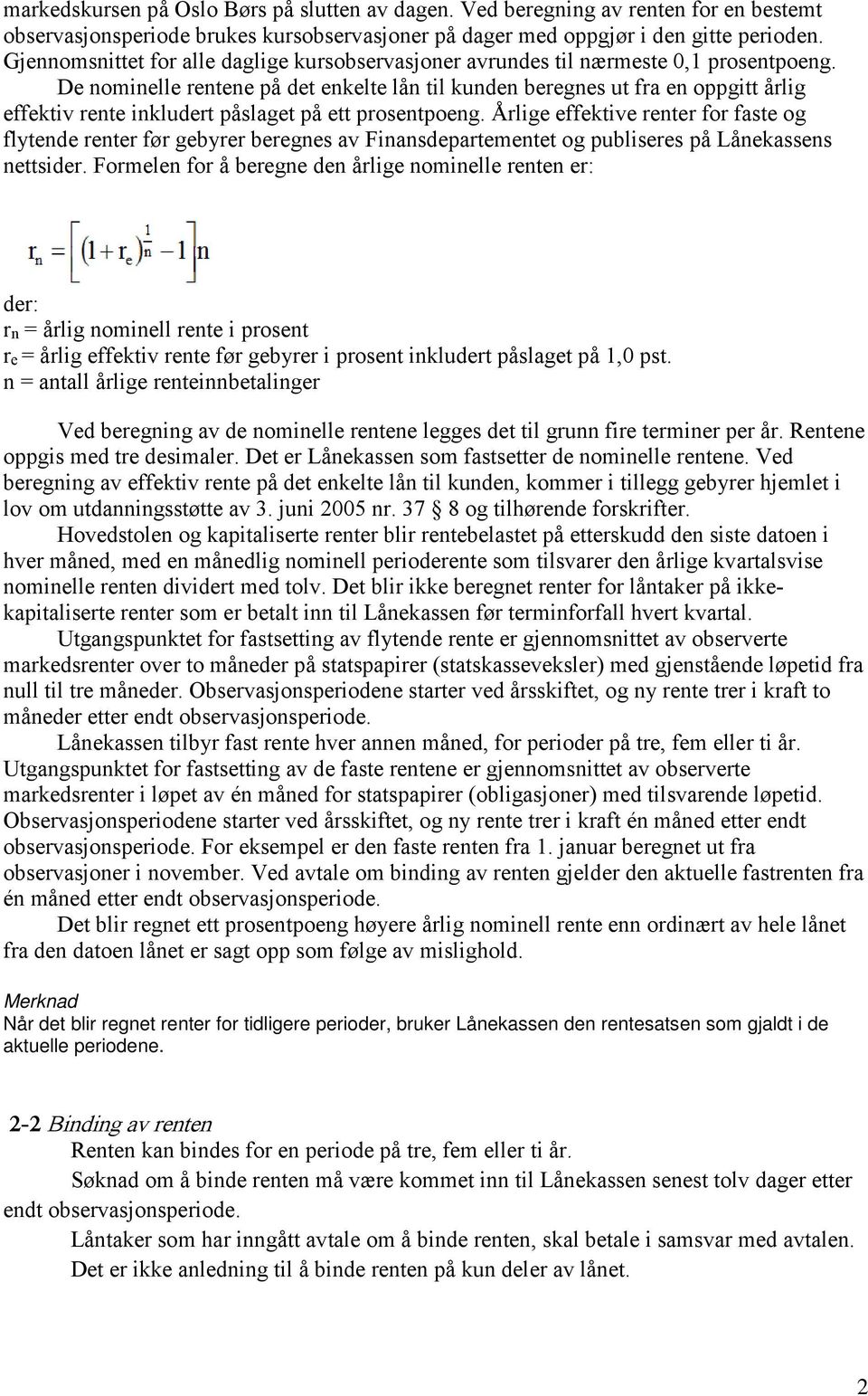 De nominelle rentene på det enkelte lån til kunden beregnes ut fra en oppgitt årlig effektiv rente inkludert påslaget på ett prosentpoeng.