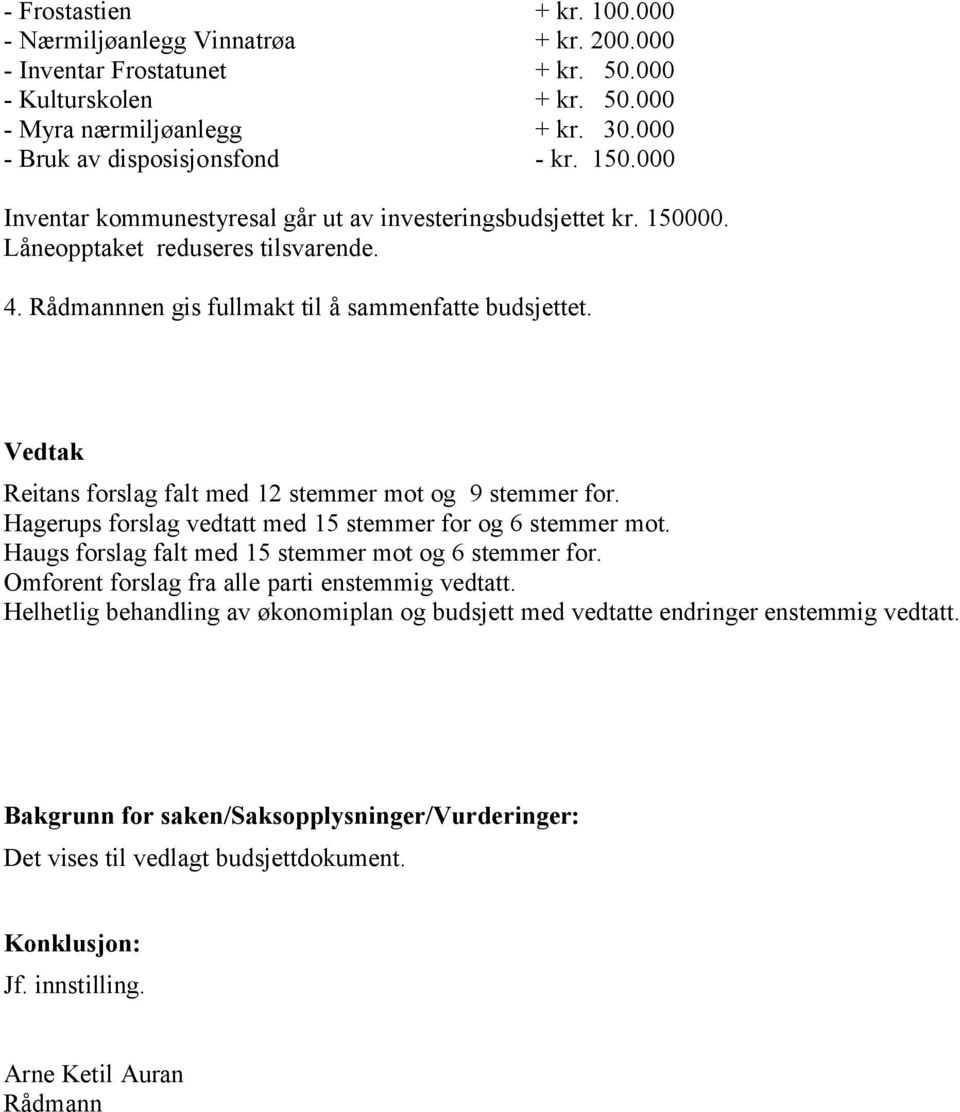 Vedtak Reitans forslag falt med 12 stemmer mot og 9 stemmer for. Hagerups forslag vedtatt med 15 stemmer for og 6 stemmer mot. Haugs forslag falt med 15 stemmer mot og 6 stemmer for.