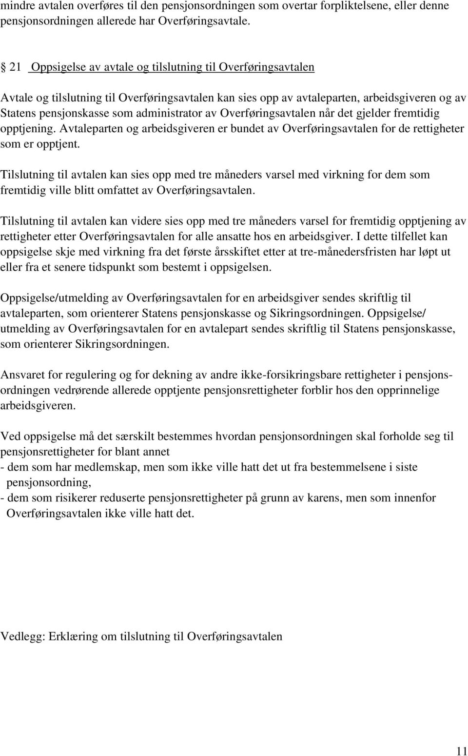 av Overføringsavtalen når det gjelder fremtidig opptjening. Avtaleparten og arbeidsgiveren er bundet av Overføringsavtalen for de rettigheter som er opptjent.