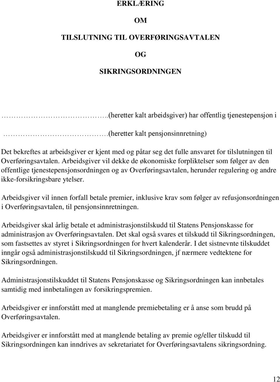 Arbeidsgiver vil dekke de økonomiske forpliktelser som følger av den offentlige tjenestepensjonsordningen og av Overføringsavtalen, herunder regulering og andre ikke-forsikringsbare ytelser.