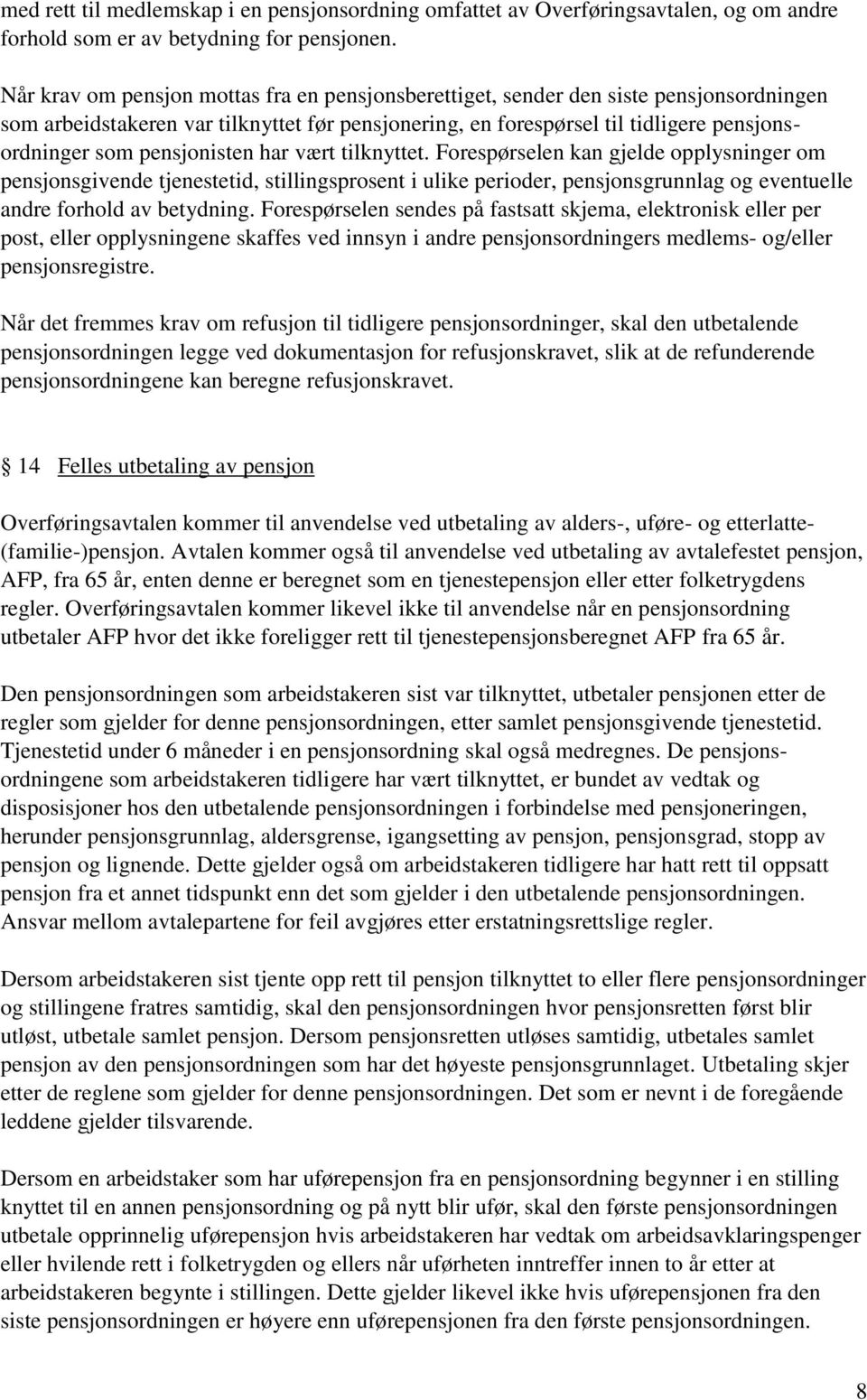 pensjonisten har vært tilknyttet. Forespørselen kan gjelde opplysninger om pensjonsgivende tjenestetid, stillingsprosent i ulike perioder, pensjonsgrunnlag og eventuelle andre forhold av betydning.