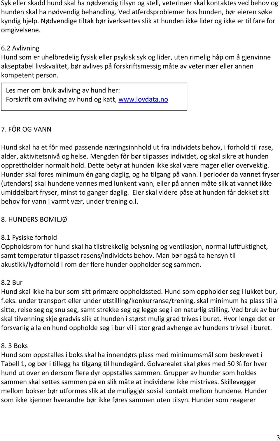 2 Avlivning Hund som er uhelbredelig fysisk eller psykisk syk og lider, uten rimelig håp om å gjenvinne akseptabel livskvalitet, bør avlives på forskriftsmessig måte av veterinær eller annen