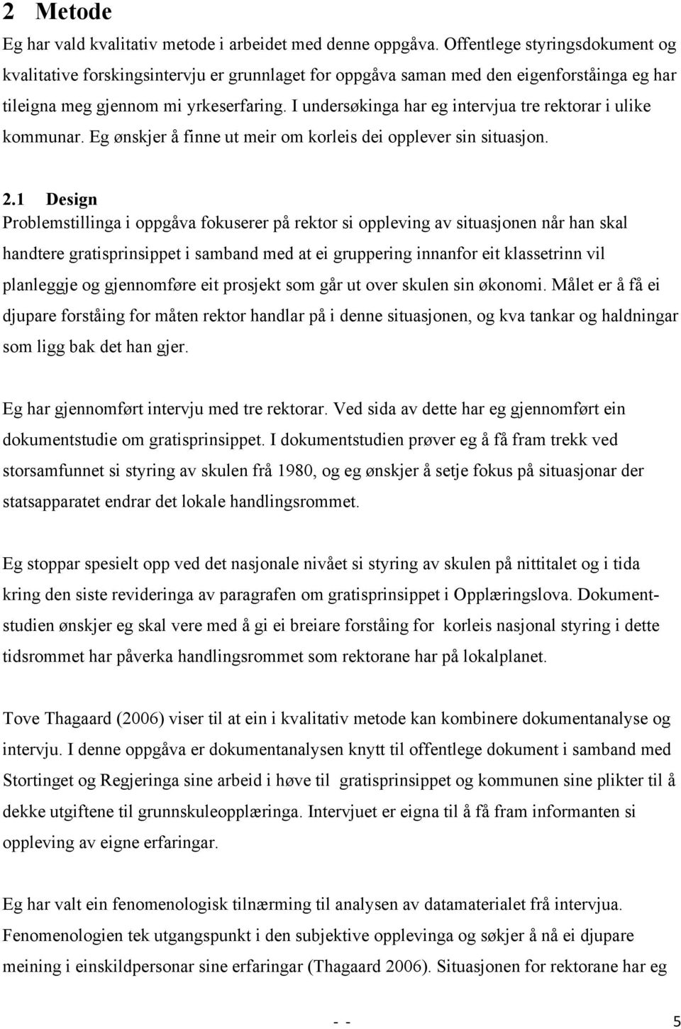 I undersøkinga har eg intervjua tre rektorar i ulike kommunar. Eg ønskjer å finne ut meir om korleis dei opplever sin situasjon. 2.