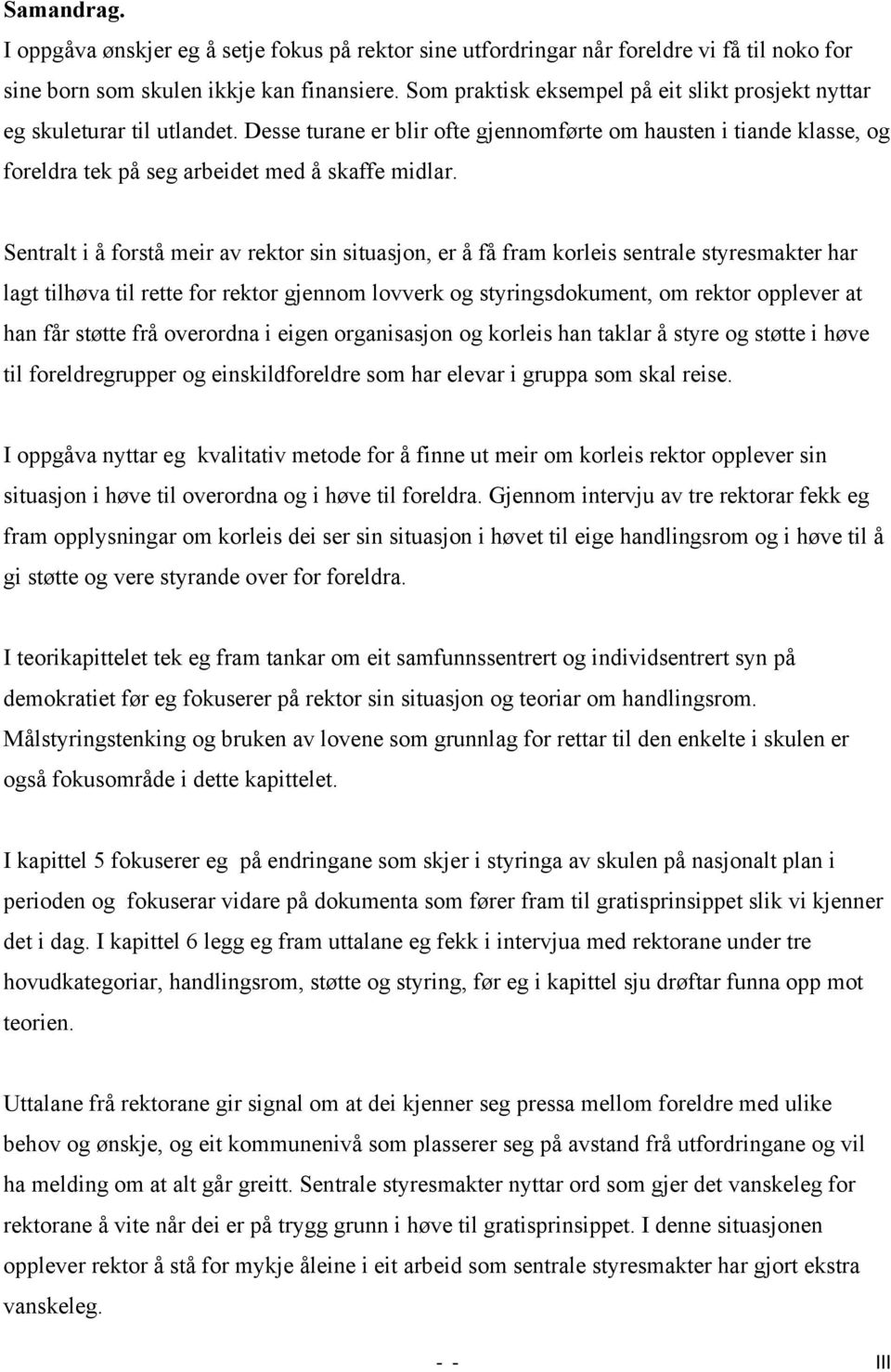 Sentralt i å forstå meir av rektor sin situasjon, er å få fram korleis sentrale styresmakter har lagt tilhøva til rette for rektor gjennom lovverk og styringsdokument, om rektor opplever at han får