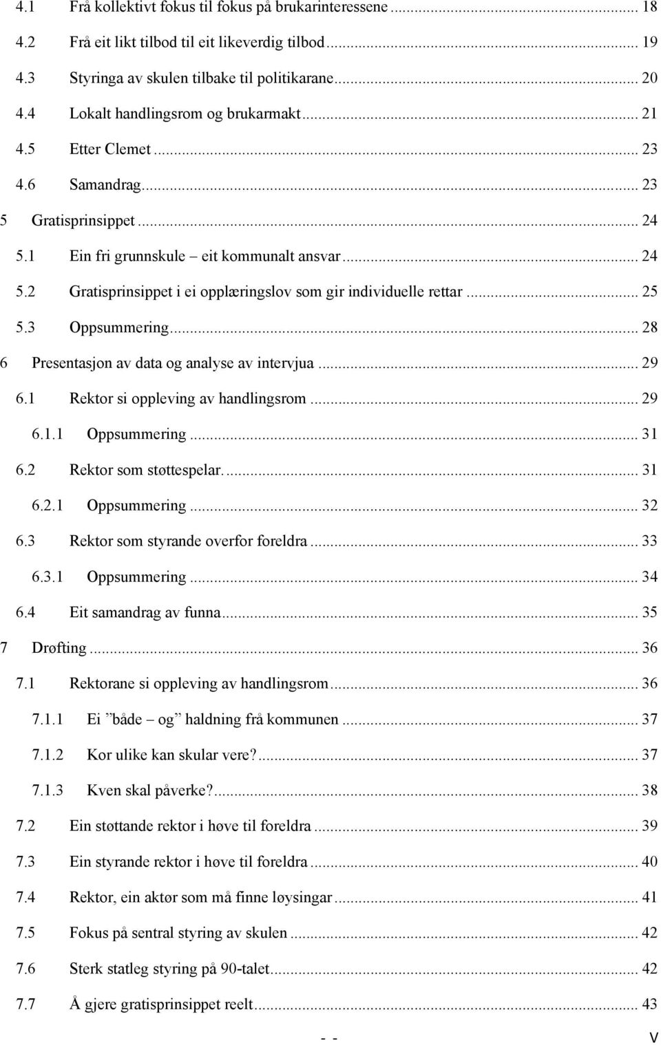 .. 25 5.3 Oppsummering... 28 6 Presentasjon av data og analyse av intervjua... 29 6.1 Rektor si oppleving av handlingsrom... 29 6.1.1 Oppsummering... 31 6.2 Rektor som støttespelar.... 31 6.2.1 Oppsummering... 32 6.