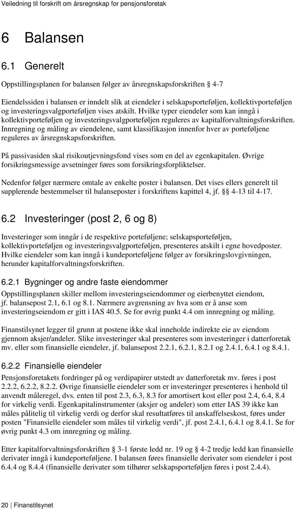 investeringsvalgporteføljen vises atskilt. Hvilke typer eiendeler som kan inngå i kollektivporteføljen og investeringsvalgporteføljen reguleres av kapitalforvaltningsforskriften.