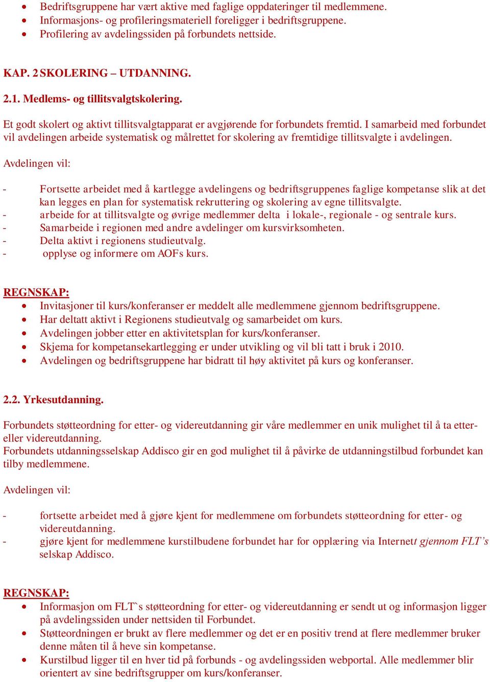 I samarbeid med forbundet vil avdelingen arbeide systematisk og målrettet for skolering av fremtidige tillitsvalgte i avdelingen.