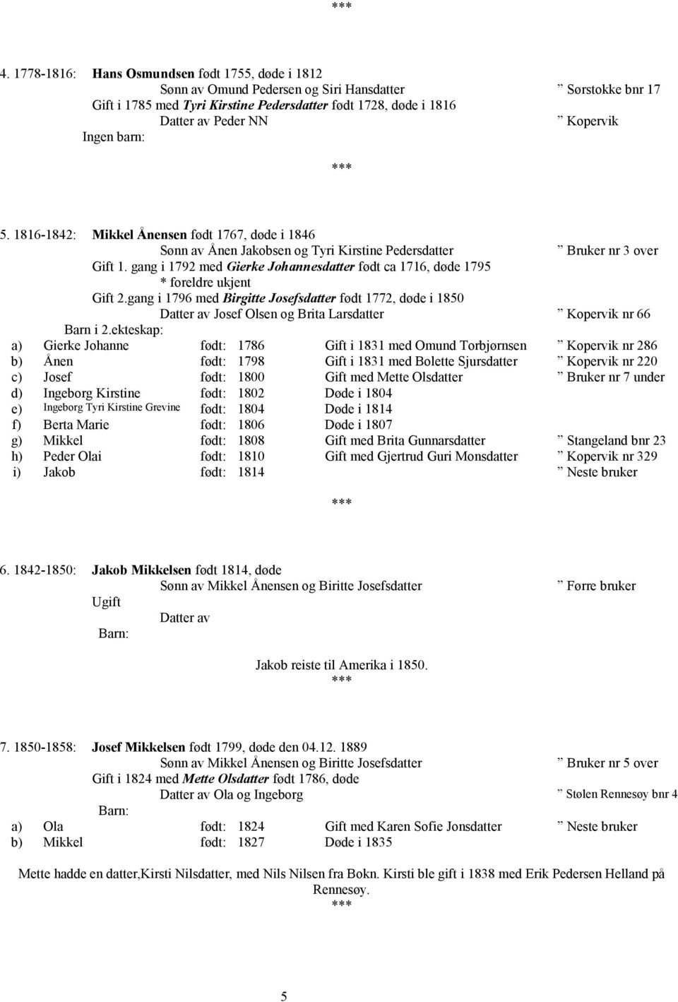 gang i 1792 med Gierke Johannesdatter født ca 1716, døde 1795 * foreldre ukjent Gift 2.gang i 1796 med Birgitte Josefsdatter født 1772, døde i 1850 Josef Olsen og Brita Larsdatter nr 66 Barn i 2.