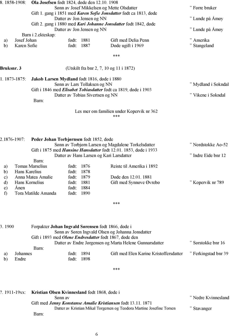 ekteskap: a) Josef Johan født: 1881 Gift med Delia Penn Amerika b) Karen Sofie født: 1887 Døde ugift i 1969 Stangeland Bruksnr. 3 (Utskilt fra bnr 2, 7, 10 og 11 i 1872) 1.