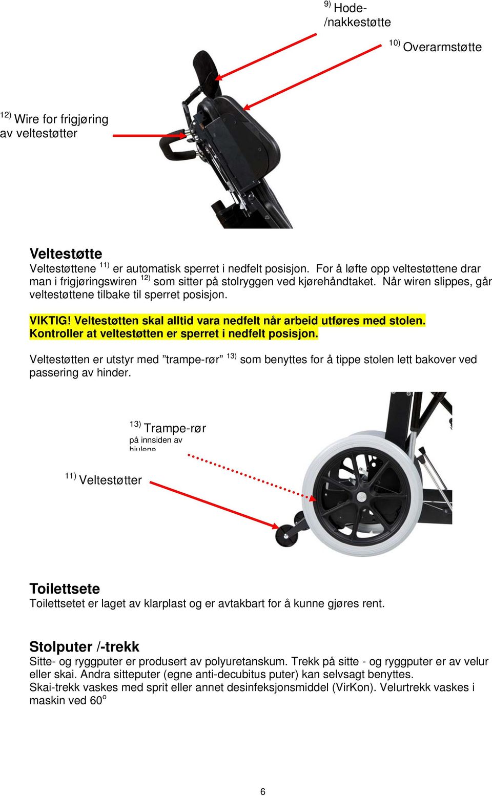 Veltestøtten skal alltid vara nedfelt når arbeid utføres med stolen. Kontroller at veltestøtten er sperret i nedfelt posisjon.