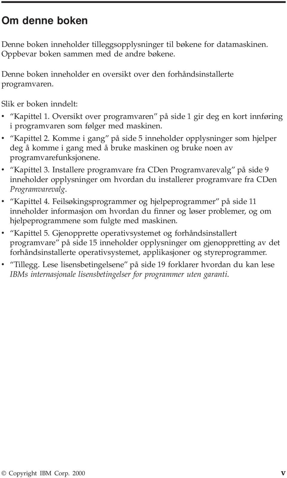 Oversikt over programvaren på side 1 gir deg en kort innføring i programvaren som følger med maskinen. v Kapittel 2.