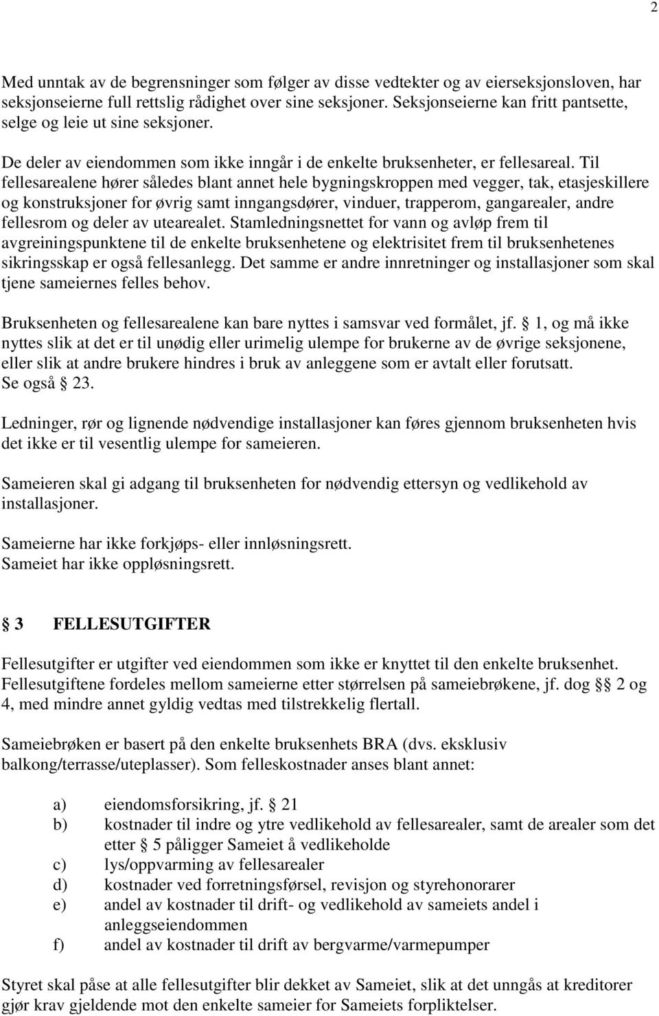 Til fellesarealene hører således blant annet hele bygningskroppen med vegger, tak, etasjeskillere og konstruksjoner for øvrig samt inngangsdører, vinduer, trapperom, gangarealer, andre fellesrom og