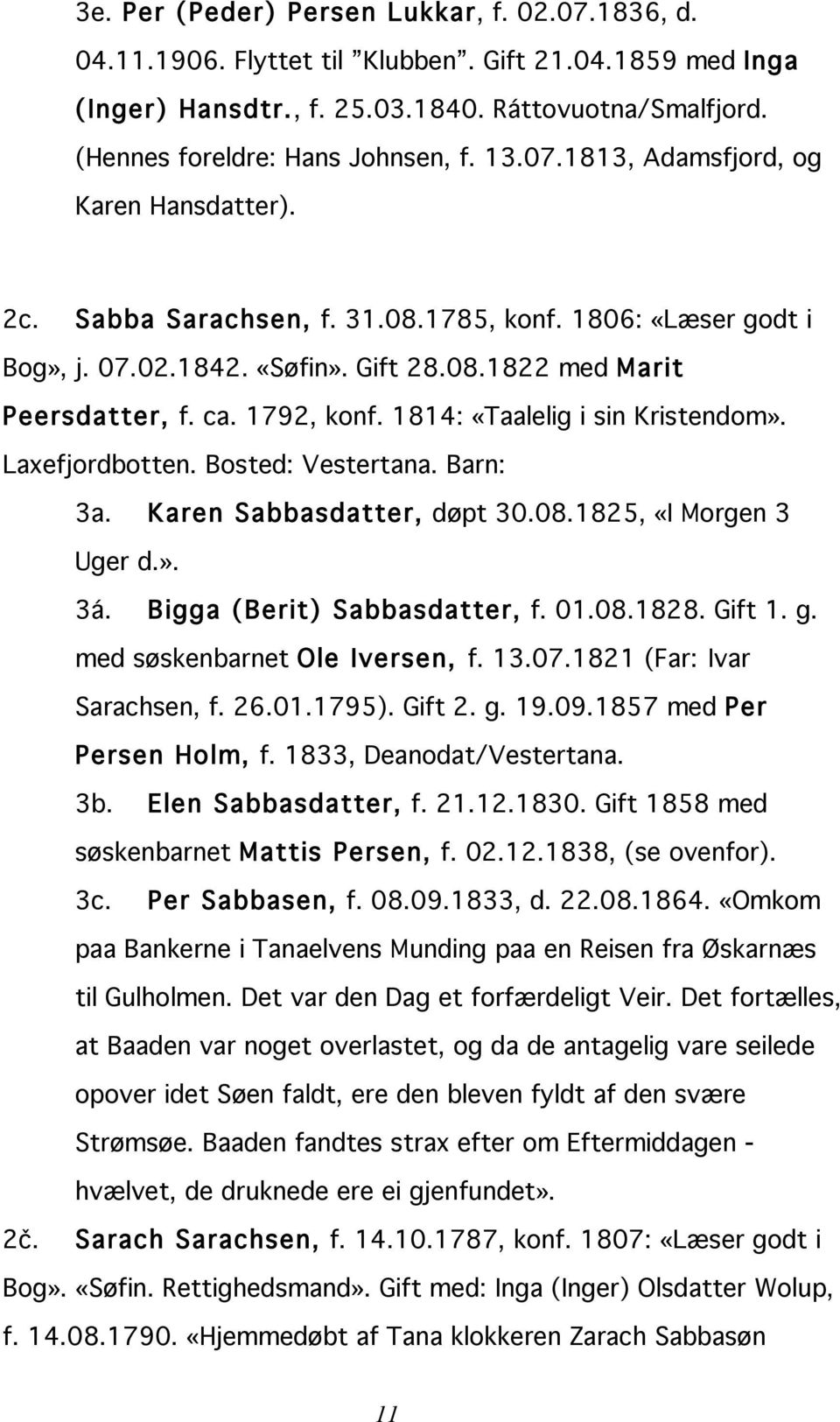 1814: «Taalelig i sin Kristendom». Laxefjordbotten. Bosted: Vestertana. Barn: 3a. Karen Sabbasdatter, døpt 30.08.1825, «I Morgen 3 Uger d.». 3á. Bigga (Berit) Sabbasdatter, f. 01.08.1828. Gift 1. g.