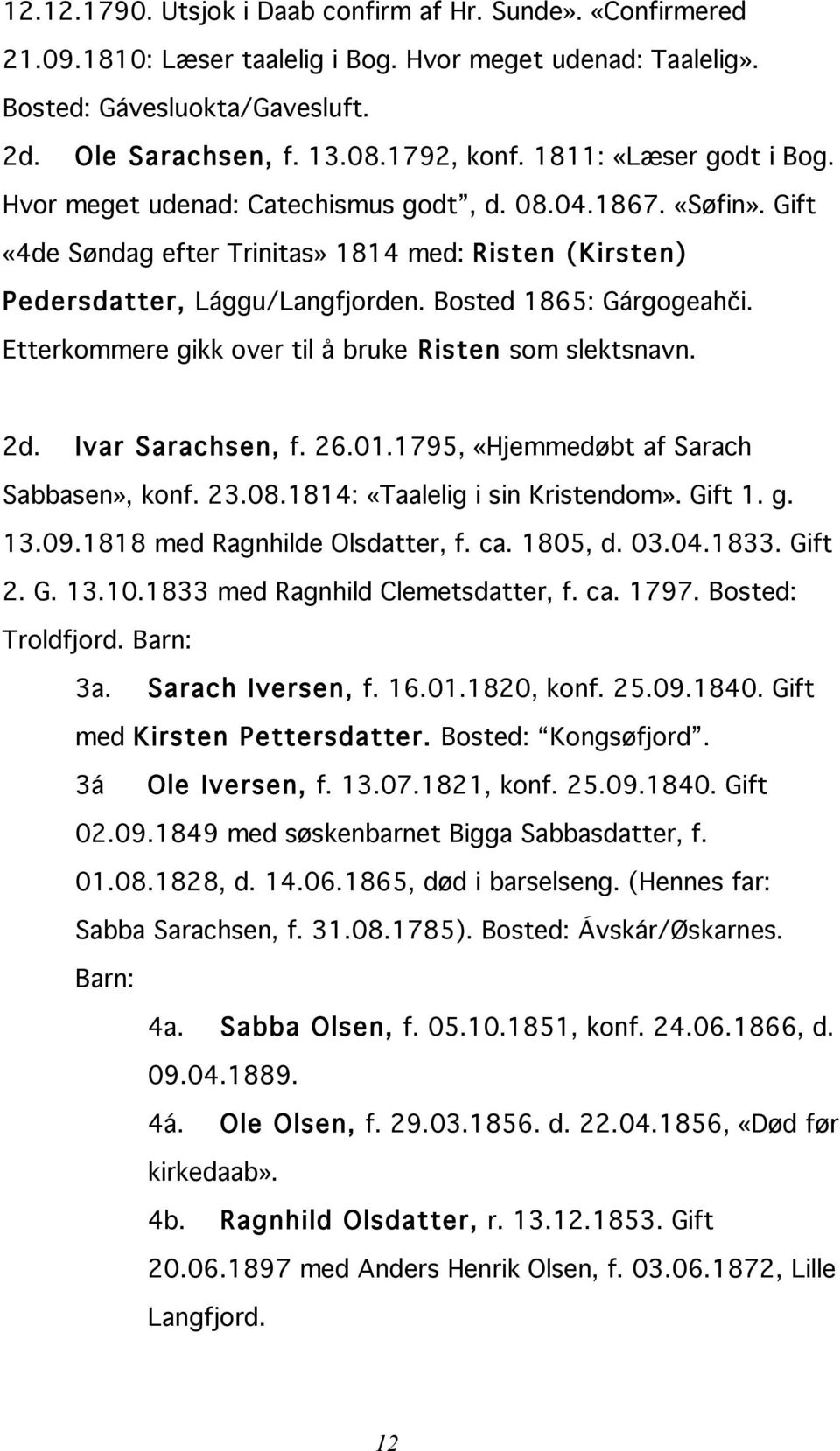 Bosted 1865: Gárgogeahči. Etterkommere gikk over til å bruke Risten som slektsnavn. 2d. Ivar Sarachsen, f. 26.01.1795, «Hjemmedøbt af Sarach Sabbasen», konf. 23.08.1814: «Taalelig i sin Kristendom».