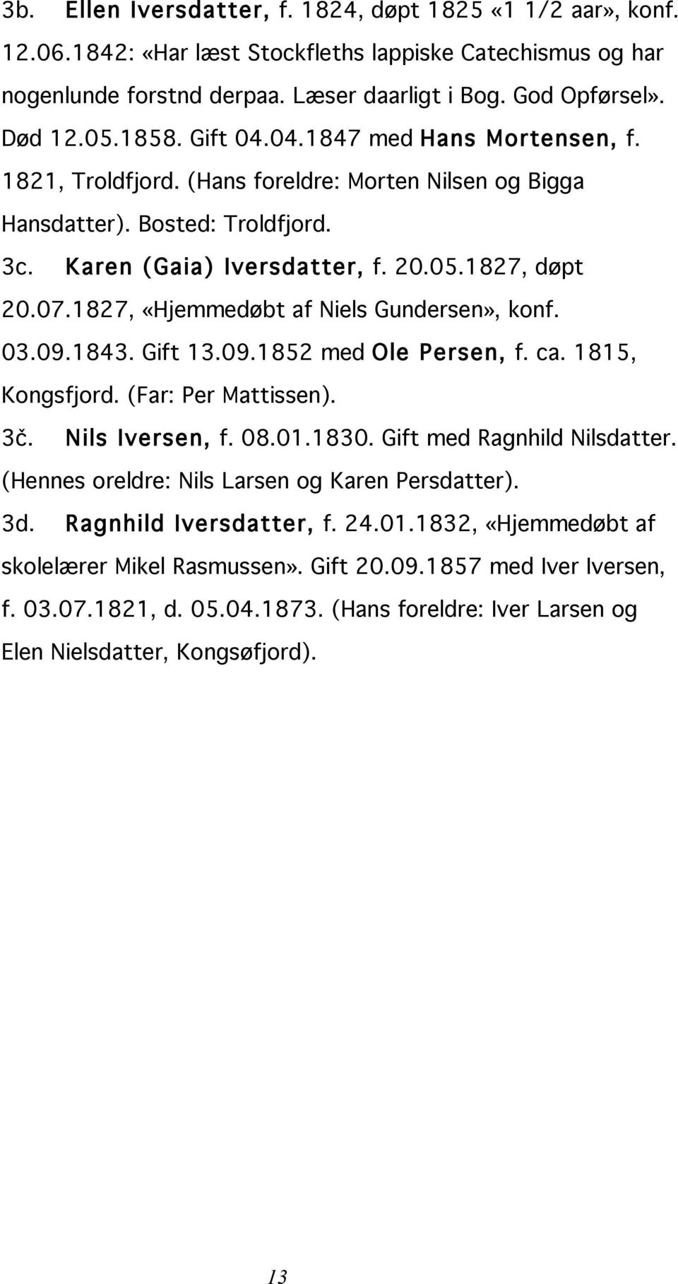 1827, «Hjemmedøbt af Niels Gundersen», konf. 03.09.1843. Gift 13.09.1852 med Ole Persen, f. ca. 1815, Kongsfjord. (Far: Per Mattissen). 3č. Nils Iversen, f. 08.01.1830. Gift med Ragnhild Nilsdatter.