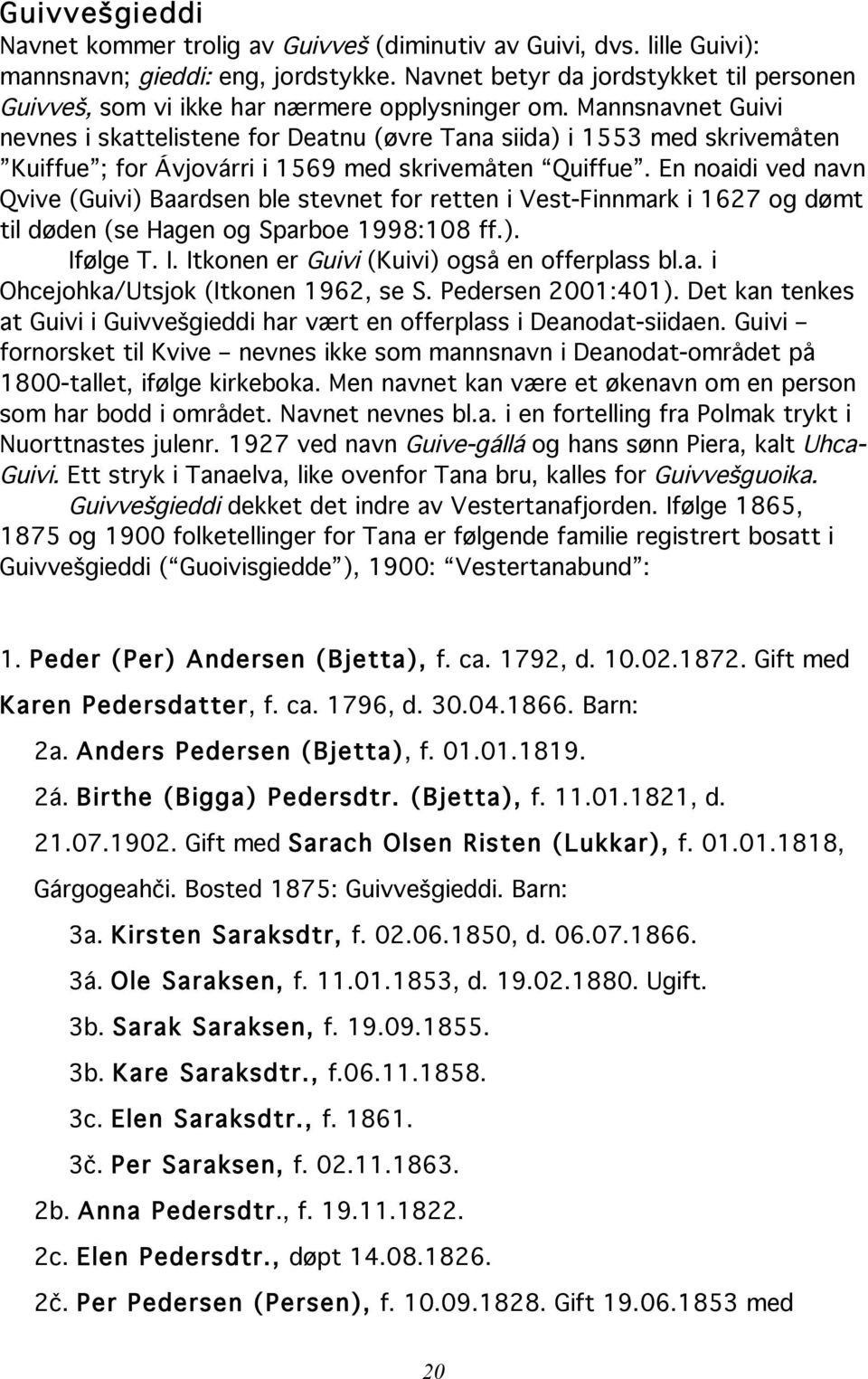 Mannsnavnet Guivi nevnes i skattelistene for Deatnu (øvre Tana siida) i 1553 med skrivemåten Kuiffue ; for Ávjovárri i 1569 med skrivemåten Quiffue.