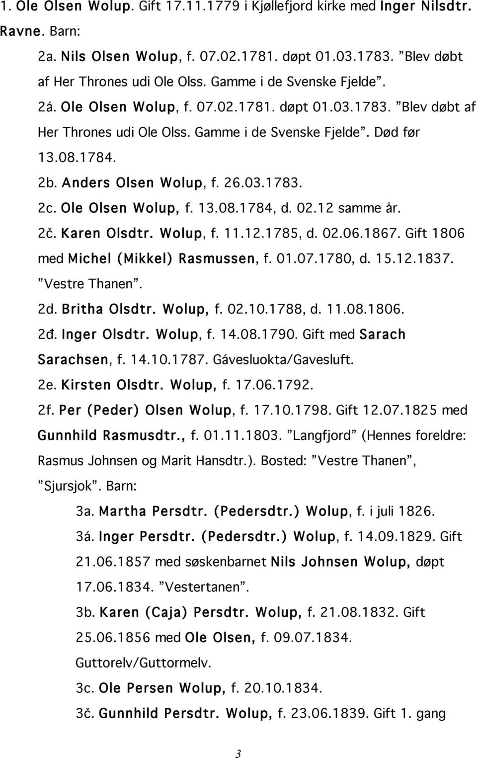 Ole Olsen Wolup, f. 13.08.1784, d. 02.12 samme år. 2č. Karen Olsdtr. Wolup, f. 11.12.1785, d. 02.06.1867. Gift 1806 med Michel (Mikkel) Rasmussen, f. 01.07.1780, d. 15.12.1837. Vestre Thanen. 2d.